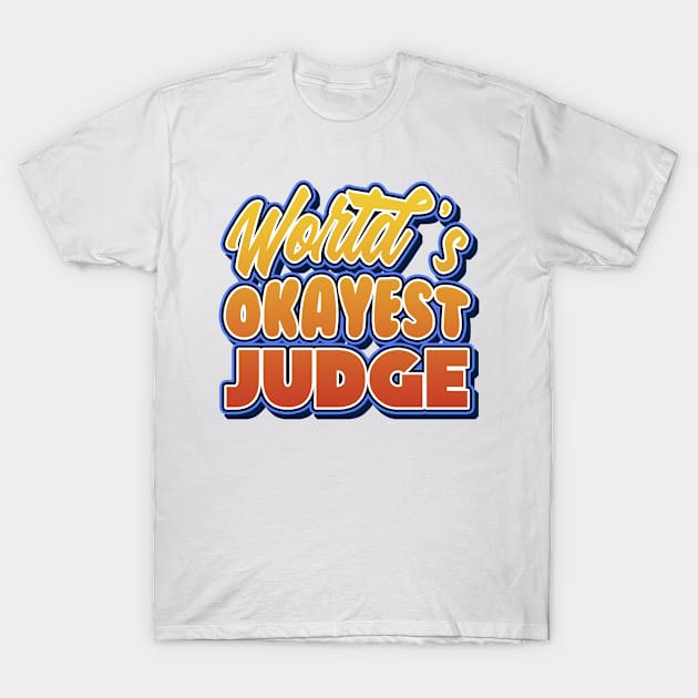 World's okayest judge. Perfect present for mother dad friend him or her T-Shirt by SerenityByAlex